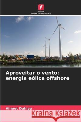 Aproveitar o vento: energia e?lica offshore Vineet Dahiya 9786207632831 Edicoes Nosso Conhecimento - książka