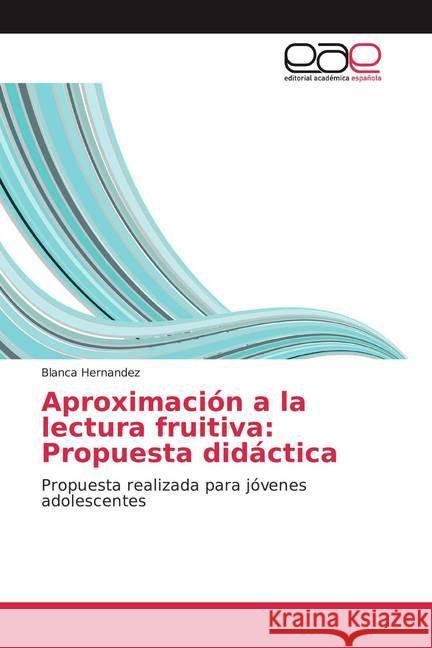 Aproximación a la lectura fruitiva: Propuesta didáctica : Propuesta realizada para jóvenes adolescentes Hernandez, Blanca 9786139050703 Editorial Académica Española - książka