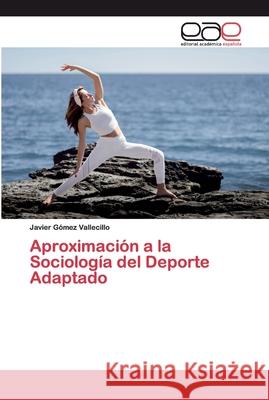 Aproximación a la Sociología del Deporte Adaptado Gómez Vallecillo, Javier 9786200401458 Editorial Académica Española - książka