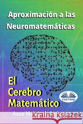 Aproximación A Las Neuromatemáticas: El Cerebro Matemático Juan Moisés de la Serna 9788835402077 Tektime - książka