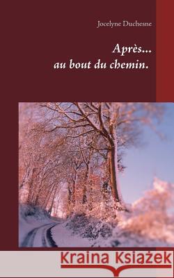 Après...au bout du chemin... Jocelyne Duchesne 9782322143092 Books on Demand - książka