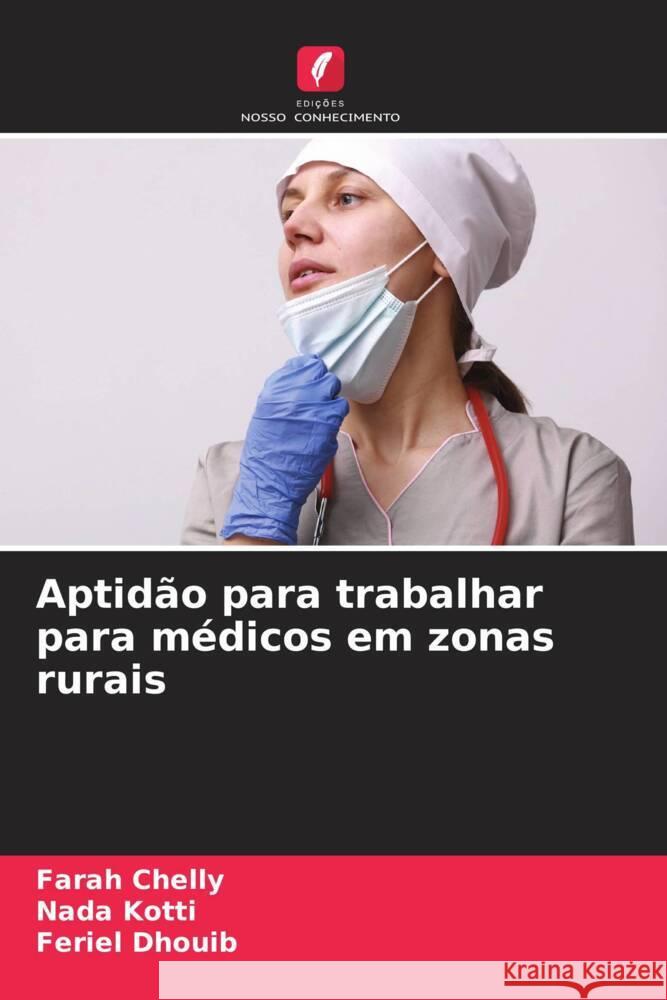 Aptidão para trabalhar para médicos em zonas rurais Chelly, Farah, Kotti, Nada, Dhouib, Feriel 9786204693828 Edições Nosso Conhecimento - książka