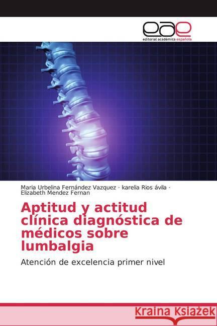 Aptitud y actitud clínica diagnóstica de médicos sobre lumbalgia : Atención de excelencia primer nivel Fernández Vazquez, Maria Urbelina; Rios ávila, karelia; Mendez Fernan, Elizabeth 9786139401208 Editorial Académica Española - książka