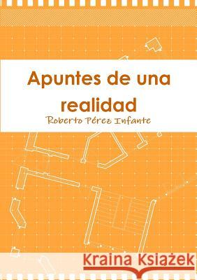 Apuntes de una realidad Roberto Perez Infante 9781447752332 Lulu.com - książka