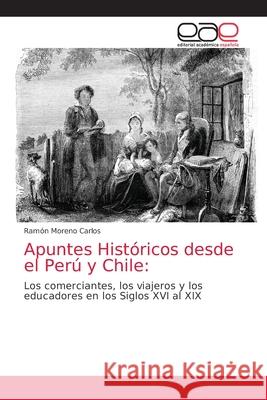 Apuntes Históricos desde el Perú y Chile Moreno Carlos, Ramón 9786203584875 Editorial Academica Espanola - książka