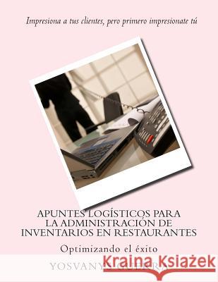 Apuntes logísticos para la administración de inventarios en restaurantes: Optimizando el éxito Guerra Valverde, Yosvanys R. 9781508719502 Createspace - książka