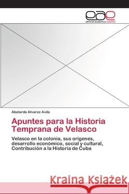 Apuntes para la Historia Temprana de Velasco Alvarez Avila, Abelardo 9783659086182 Editorial Academica Espanola - książka