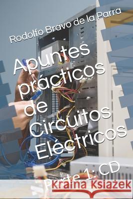 Apuntes prácticos de Circuitos Eléctricos: Parte 1: CD Bravo de la Parra, Rodolfo J. 9781707989027 Independently Published - książka