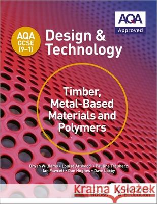 AQA GCSE (9-1) Design and Technology: Timber, Metal-Based Materials and Polymers Williams, Bryan|||Attwood, Louise|||Treuherz, Pauline 9781510401129 Hodder Education - książka