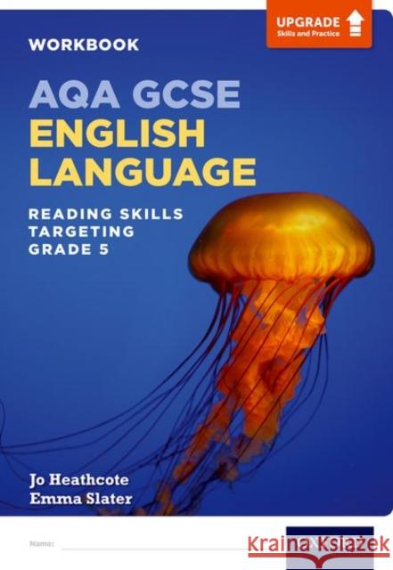 AQA GCSE English Language: Reading Skills Workbook- Targeting Grade 5 Jo Heathcote Emma Slater  9780198437451 Oxford University Press - książka