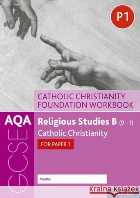 AQA GCSE Religious Studies B (9-1): Catholic Christianity Foundation Workbook: Catholic Christianity for Paper 1 Ann Clucas Peter Smith  9780198444961 Oxford University Press - książka