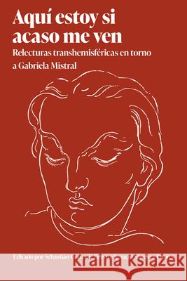 Aqu? Estoy Si Acaso Me Ven: Relecturas Transhemisf?ricas En Torno a Gabriela Mistral Sebasti?n Cotteni Ignacio S?nchez-Osores 9781469693002 Editorial a Contracorriente - książka