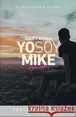 Aquí y ahora: Yo soy Mike Martínez, Javier 9781791937362 Independently Published - książka