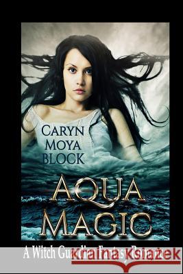 Aqua Magic: Book Four of the Witch Guardian Fantasy Romance Series Caryn Moya Block Ann Rezelman 9781981191987 Createspace Independent Publishing Platform - książka