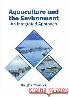 Aquaculture and the Environment: An Integrated Approach Douglas Rodriquez 9781682867334 Syrawood Publishing House - książka