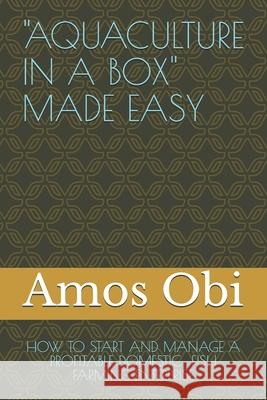 Aquaculture in a Box Made Easy: How to Start and Manage a Profitable Domestic Fish Farming Enterprise Edafe Ekoko Amos Obi 9781726803038 Independently Published - książka