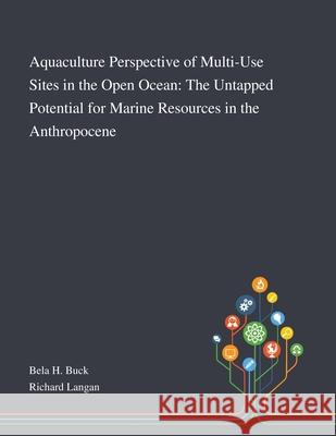 Aquaculture Perspective of Multi-Use Sites in the Open Ocean: The Untapped Potential for Marine Resources in the Anthropocene Bela H Buck                              Richard Langan 9781013268243 Saint Philip Street Press - książka