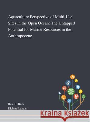 Aquaculture Perspective of Multi-Use Sites in the Open Ocean: The Untapped Potential for Marine Resources in the Anthropocene Bela H Buck, Richard Langan 9781013268250 Saint Philip Street Press - książka