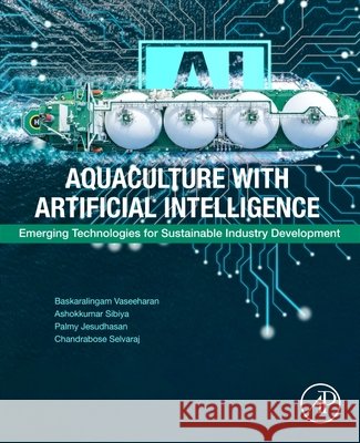 Aquaculture with Artificial Intelligence: Emerging Technologies for Sustainable Industry Development Baskaralingam Vaseeharan Ashokkumar Sibiya Palmy Jesudhasan 9780443337048 Academic Press - książka