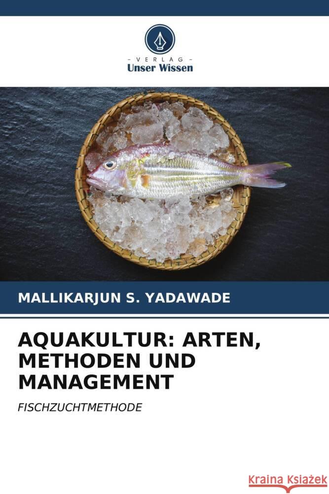 AQUAKULTUR: ARTEN, METHODEN UND MANAGEMENT S. YADAWADE, MALLIKARJUN 9786206593843 Verlag Unser Wissen - książka
