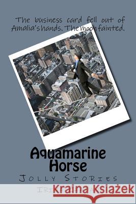 Aquamarine Horse: Jolly Stories Irina Zhadan 9781544858128 Createspace Independent Publishing Platform - książka