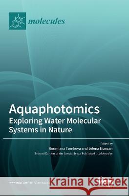 Aquaphotomics: Exploring Water Molecular Systems in Nature Roumiana Tsenkova Jelena Muncan  9783036571188 Mdpi AG - książka
