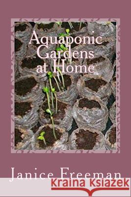 Aquaponic Gardens at Home Janice Freeman 9781530978045 Createspace Independent Publishing Platform - książka