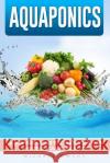 Aquaponics: A Beginner's Guide to Create Your Own Amazing Aquaponic System Michael Owens 9781537034225 Createspace Independent Publishing Platform