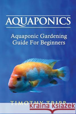 Aquaponics: Aquaponic Gardening Guide For Beginners Tripp, Timothy 9781489550330 Createspace - książka