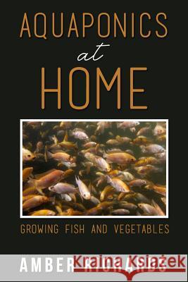 Aquaponics At Home: Growing Fish & Vegetables Richards, Amber 9781503333215 Createspace - książka