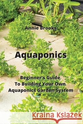 Aquaponics: Beginner's Guide To Building Your Own Aquaponics Garden System Annie Brooks   9789957373146 Annie Brooks - książka