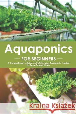 Aquaponics for Beginners: A Comprehensive Guide on Building your Aquaponic Garden to Grow Organic Plants Angel Burns 9781700435002 Independently Published - książka