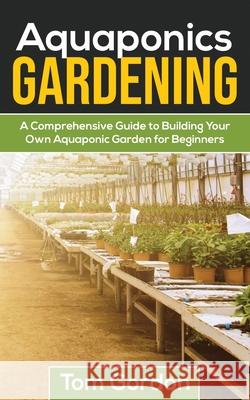 Aquaponics Gardening: A Beginner's Guide to Building Your Own Aquaponic Garden Tom Gordon 9781951345181 Novelty Publishing LLC - książka