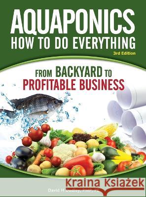 Aquaponics How to do Everything: from BACKYARD to PROFITABLE BUSINESS David H Dudley   9781684890347 Primedia Elaunch LLC - książka