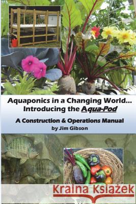 Aquaponics in a Changing World... Introducing the Aqua-Pod Jim Gibson 9781515137504 Createspace Independent Publishing Platform - książka