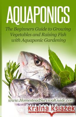 Aquaponics: The Beginners Guide to Growing Vegetables and Raising Fish with Aquaponic Gardening Gaia Rodale 9781500364977 Createspace - książka