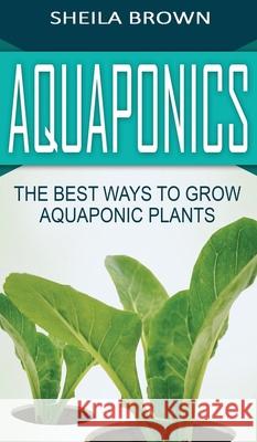 Aquaponics: The Best ways to Grow Aquaponic Plants Sheila Brown 9781952191718 Ationa Publications - książka