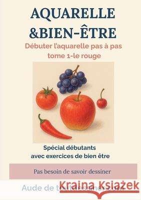 Aquarelle & bien-?tre: D?buter l'aquarelle pas ? pas tome 1- le rouge Aude d 9782322616565 Bod - Books on Demand - książka