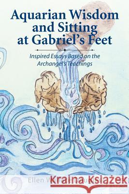 Aquarian Wisdom and Sitting at Gabriel's Feet: Inspired Essays Based on the Archangel's Teachings Ellen Wallace Douglas 9781490770406 Trafford Publishing - książka