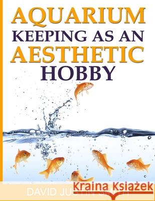 Aquarium Keeping as an Aesthetic Hobby David Justi 9781539433323 Createspace Independent Publishing Platform - książka