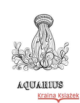 Aquarius: Coloring Book with Three Different Styles of All Twelve Signs of the Zodiac. 36 Individual Coloring Pages. 8.5 x 11 Journals, Blank Slate 9781726797450 Independently Published - książka