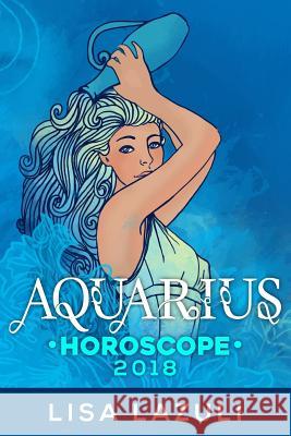 Aquarius Horoscope 2018 Lisa Lazuli 9781981511976 Createspace Independent Publishing Platform - książka