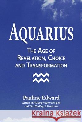 Aquarius: The Age of Revelation, Choice and Transformation Pauline Edward 9781927694077 Desert Lily Publications - książka