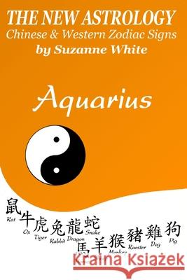 Aquarius The New Astrology: Chinese and Western Zodiac Signs Suzanne White 9781981490561 Createspace Independent Publishing Platform - książka