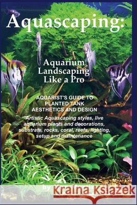 Aquascaping: Aquarium Landscaping Like a Pro: Aquarist's Guide to Planted Tank Aesthetics and Design Moe Martin 9781927870006 Ubiquitous Publishing - książka