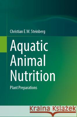 Aquatic Animal Nutrition: Plant Preparations Christian E. W. Steinberg 9783031709371 Springer - książka