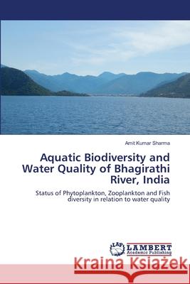 Aquatic Biodiversity and Water Quality of Bhagirathi River, India Sharma, Amit Kumar 9786139833177 LAP Lambert Academic Publishing - książka
