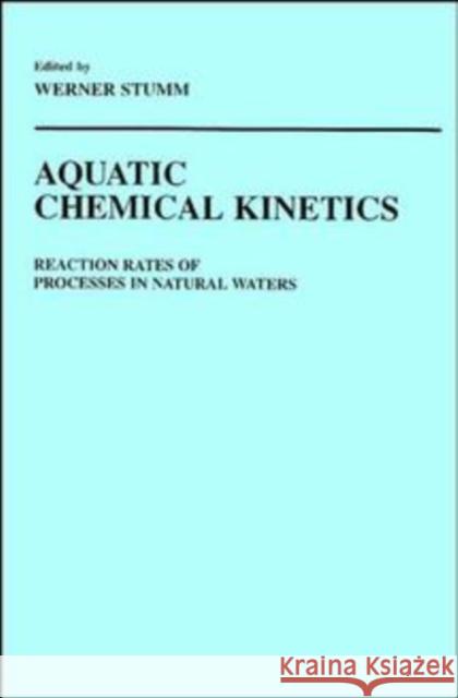 Aquatic Chemical Kinetics: Reaction Rates of Processes in Natural Waters Stumm, Werner 9780471510291 Wiley-Interscience - książka