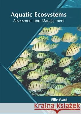 Aquatic Ecosystems: Assessment and Management Ellie Ward 9781682866993 Syrawood Publishing House - książka