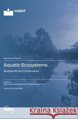 Aquatic Ecosystems: Biodiversity and Conservation Marcos Gomes Nogueira Douglas Donald Kane 9783725852611 Mdpi AG - książka